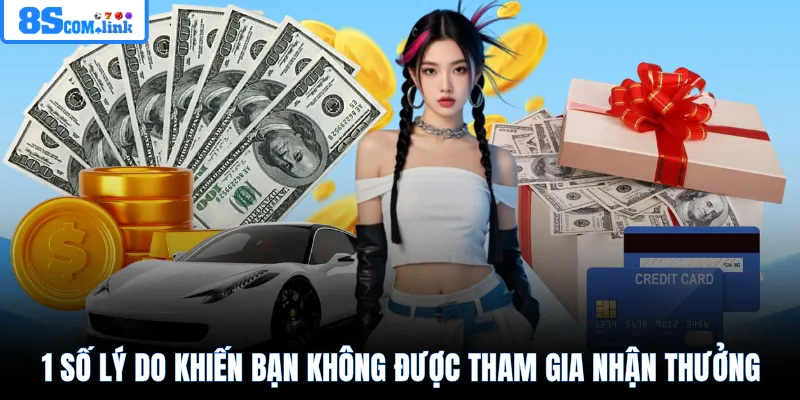 1 số lý do khiến bạn không được tham gia nhận thưởng