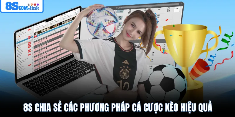 8S chia sẻ các phương pháp cá cược kèo hiệu quả