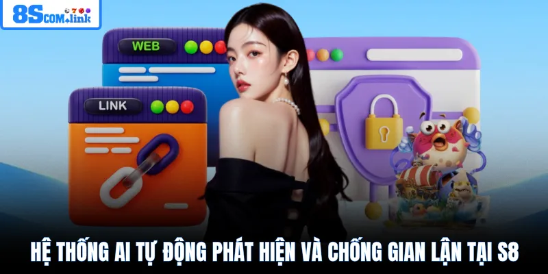 Hệ thống AI tự động phát hiện và chống gian lận tại S8