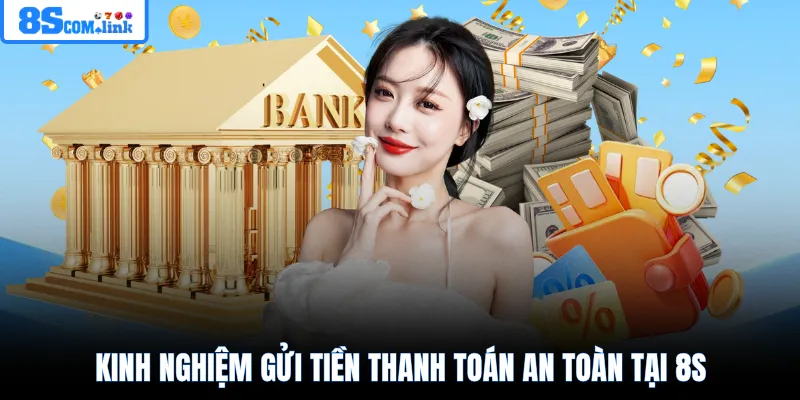 Kinh nghiệm gửi tiền thanh toán an toàn tại 8S