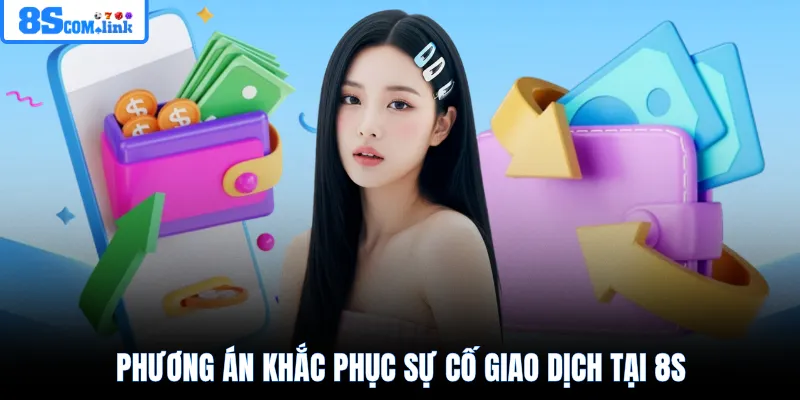 Phương án khắc phục sự cố giao dịch tại 8S