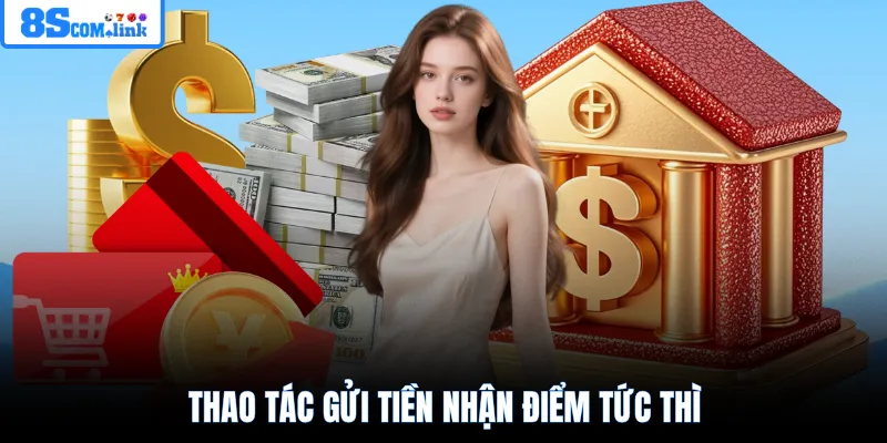 Thao tác gửi tiền nhận điểm tức thì