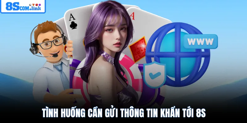 Tình huống cần gửi thông tin khẩn tới 8S
